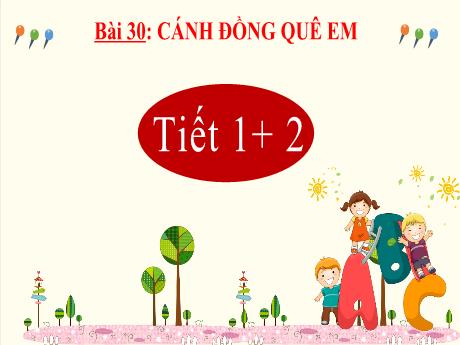 Bài giảng Tiếng Việt 2 Sách Kết nối tri thức - Bài 30: Cánh đồng quê em (Tiết 1+2)